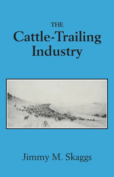 Обложка книги The Cattle-Trailing Industry, Jimmy M. Skaggs