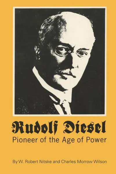 Обложка книги Rudolf Diesel. Pioneer in the Age of Power, W Robert Nitske, Charles Morrow Wilson