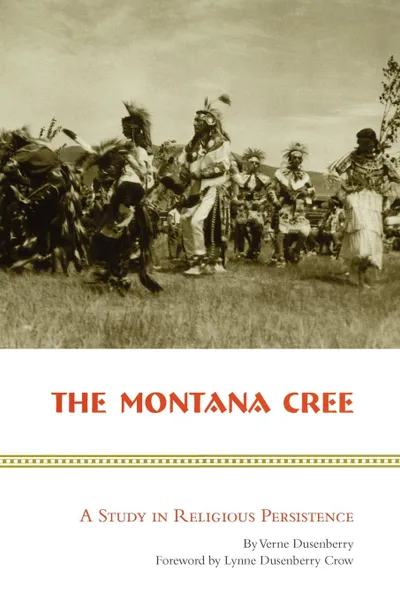 Обложка книги The Montana Cree. A Study in Religious Persistence, Verne Dusenberry