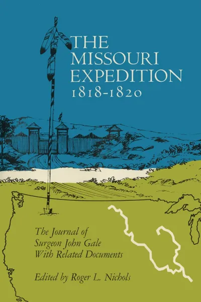 Обложка книги The Missouri Expedition 1818-1820. The Journal of Surgeon John Gale and Related Documents, John Gale