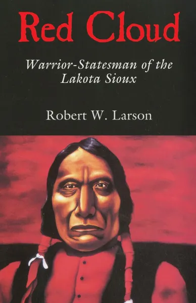 Обложка книги Red Cloud. Warrior-Statesman of the Lakota Sioux, Robert W. Larson