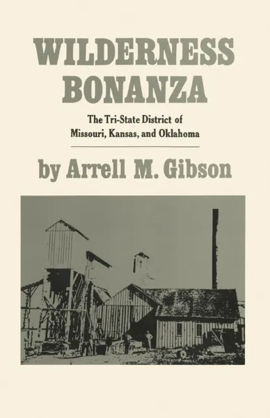 Обложка книги Wilderness Bonanza. The Tri-State District of Missouri, Kansas, and Oklahoma, Arrell M. Gibson