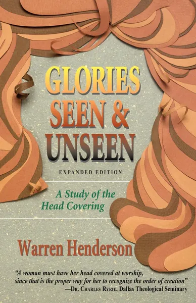 Обложка книги Glories Seen & Unseen. A Study of the Head Covering, Warren A. Henderson