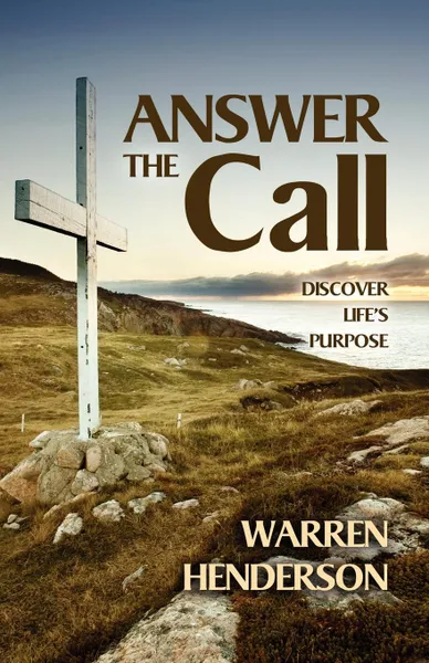 Обложка книги Answer the Call. Discover Life's Purpose, Warren A. Henderson