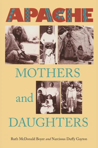 Обложка книги Apache Mothers and Daughters, Ruth McDonald Boyer, Narcissus Duffy Gayton