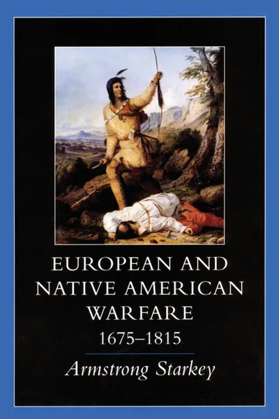 Обложка книги European-Native American Warfare, 1675-1815, Armstrong Starkey