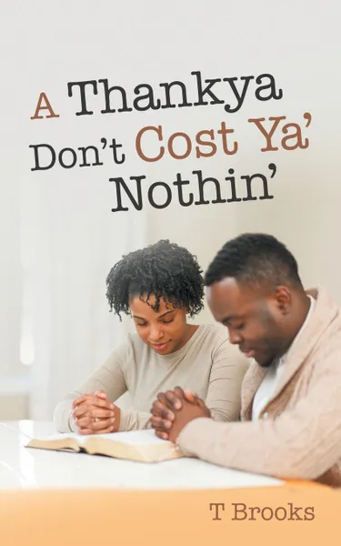 Обложка книги A Thankya Don'T Cost Ya' Nothin', T Brooks