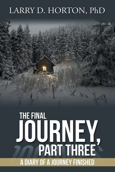 Обложка книги The Final Journey, Part Three. A Diary of a Journey Finished, PhD Larry D. Horton