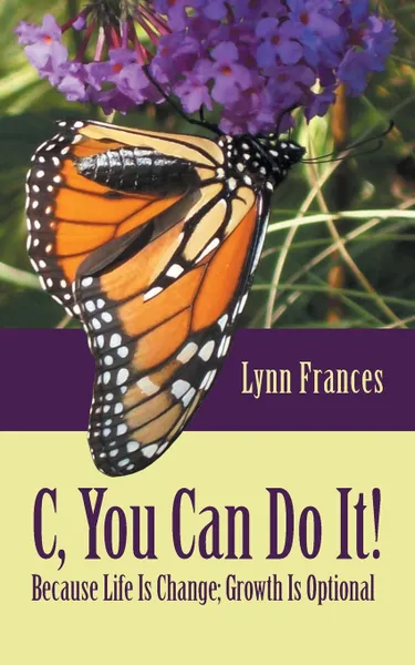 Обложка книги C, You Can Do It!. Because Life Is Change; Growth Is Optional, Lynn Frances