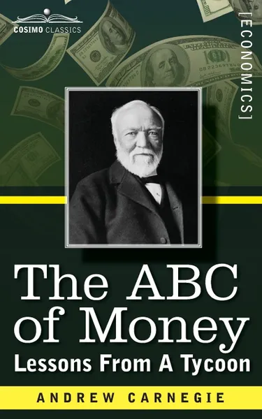 Обложка книги The ABC of Money. Lessons from a Tycoon, Andrew Carnegie