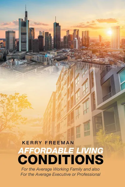 Обложка книги Affordable Living Conditions. For the Average Working Family and Also for the Average Executive or Professional, Kerry Freeman