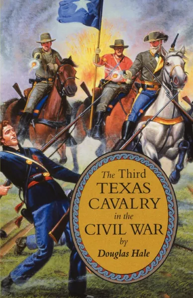 Обложка книги The Third Texas Cavalry in the Civil War, Douglas Hale