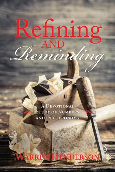 Обложка книги Refining and Reminding - A Devotional Study of Numbers and Deuteronomy, Warren A Henderson