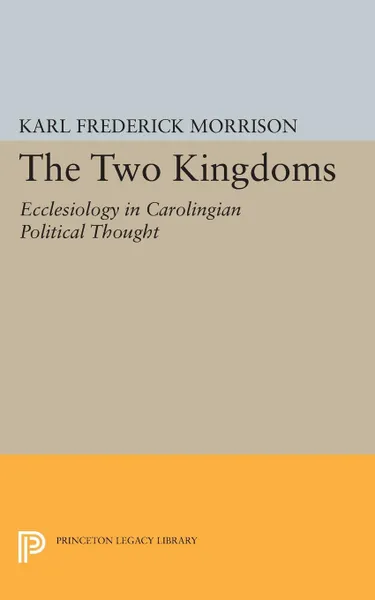 Обложка книги Two Kingdoms. Ecclesiology in Carolingian Political Thought, Karl F. Morrison