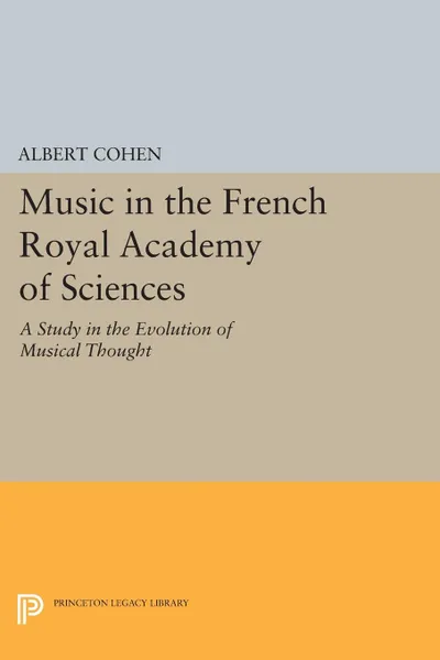 Обложка книги Music in the French Royal Academy of Sciences. A Study in the Evolution of Musical Thought, Albert Cohen