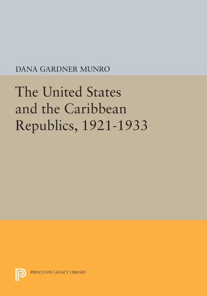 Обложка книги The United States and the Caribbean Republics, 1921-1933, Dana Gardner Munro