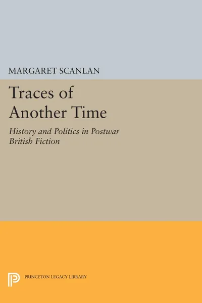 Обложка книги Traces of Another Time. History and Politics in Postwar British Fiction, Margaret Scanlan