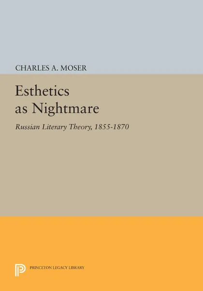 Обложка книги Esthetics as Nightmare. Russian Literary Theory, 1855-1870, Charles A. Moser