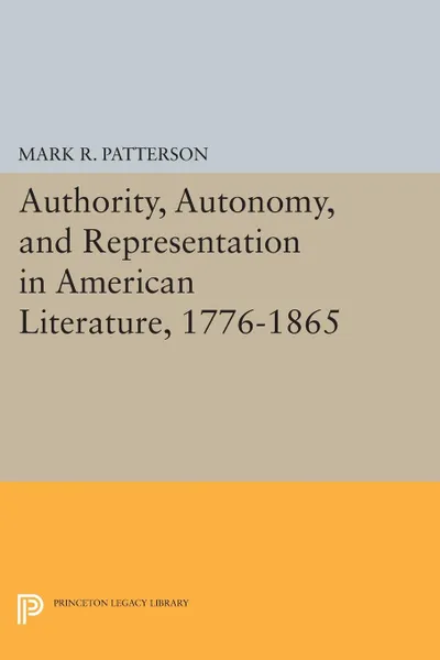 Обложка книги Authority, Autonomy, and Representation in American Literature, 1776-1865, Mark R. Patterson