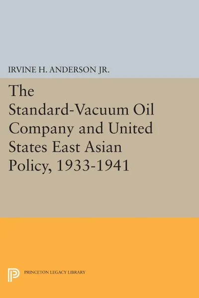 Обложка книги The Standard-Vacuum Oil Company and United States East Asian Policy, 1933-1941, Irvine H. Anderson