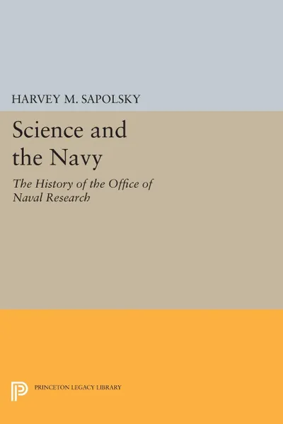 Обложка книги Science and the Navy. The History of the Office of Naval Research, Harvey M. Sapolsky