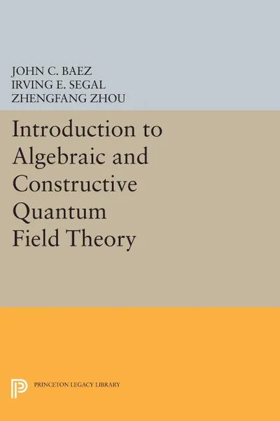 Обложка книги Introduction to Algebraic and Constructive Quantum Field Theory, John C. Baez, Irving E. Segal, Zhengfang Zhou