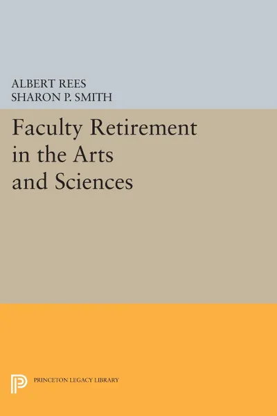 Обложка книги Faculty Retirement in the Arts and Sciences, Albert Rees, Sharon P. Smith