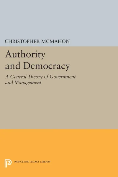 Обложка книги Authority and Democracy. A General Theory of Government and Management, Christopher McMahon