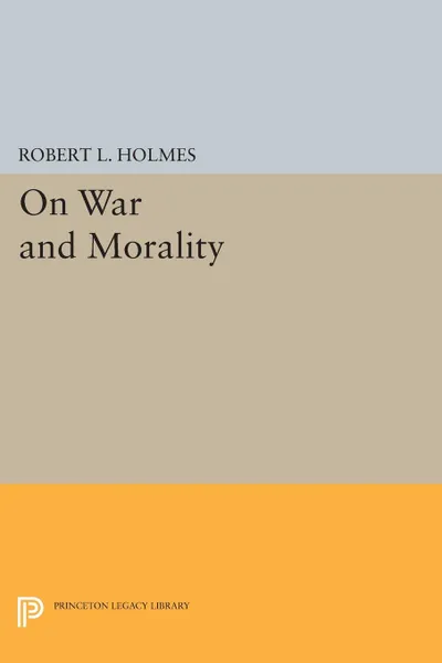 Обложка книги On War and Morality, Robert L. Holmes