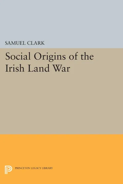 Обложка книги Social Origins of the Irish Land War, Samuel Clark