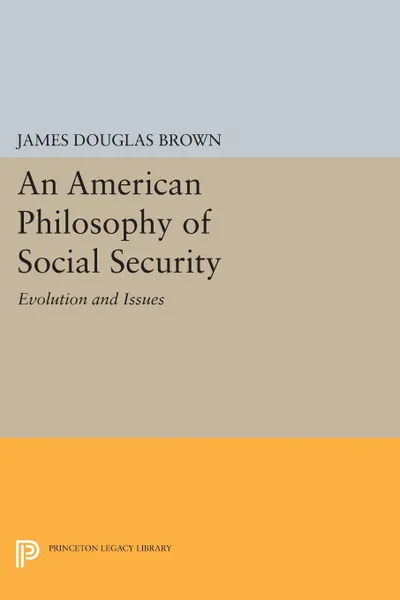 Обложка книги An American Philosophy of Social Security. Evolution and Issues, James Douglas Brown