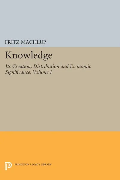 Обложка книги Knowledge. Its Creation, Distribution and Economic Significance, Volume I: Knowledge and Knowledge Production, Fritz Machlup