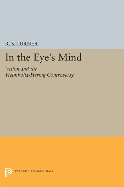 Обложка книги In the Eye's Mind. Vision and the Helmholtz-Hering Controversy, R. S. Turner