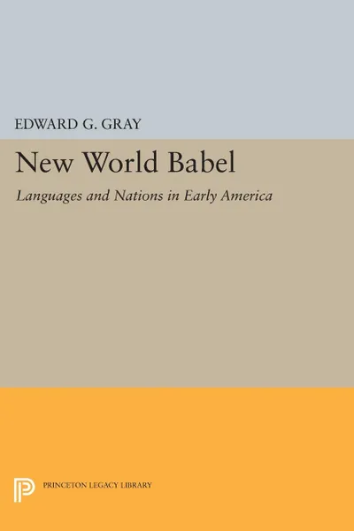 Обложка книги New World Babel. Languages and Nations in Early America, Edward G. Gray