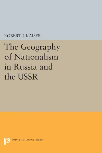 Обложка книги The Geography of Nationalism in Russia and the USSR, Robert J. Kaiser