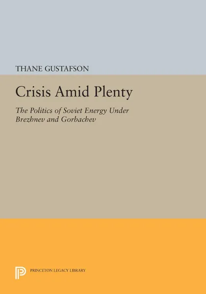 Обложка книги Crisis amid Plenty. The Politics of Soviet Energy under Brezhnev and Gorbachev, Thane Gustafson