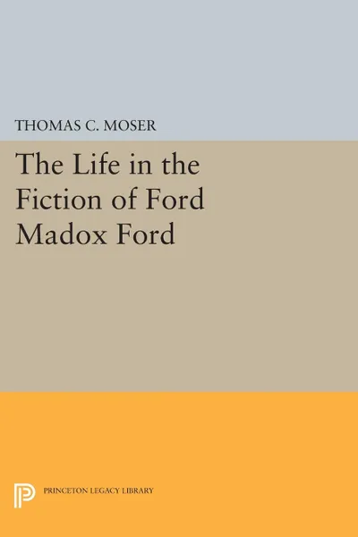 Обложка книги The Life in the Fiction of Ford Madox Ford, Thomas C. Moser