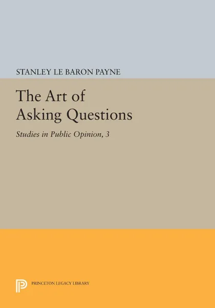 Обложка книги The Art of Asking Questions. Studies in Public Opinion, 3, Stanley Le Baron Payne