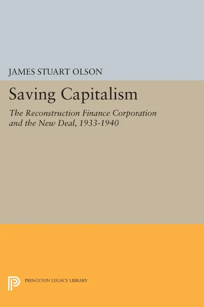 Обложка книги Saving Capitalism. The Reconstruction Finance Corporation and the New Deal, 1933-1940, James Stuart Olson