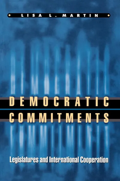 Обложка книги Democratic Commitments. Legislatures and International Cooperation, Lisa L. Martin