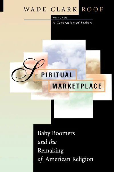 Обложка книги Spiritual Marketplace. Baby Boomers and the Remaking of American Religion, Wade Clark Roof