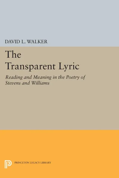 Обложка книги The Transparent Lyric. Reading and Meaning in the Poetry of Stevens and Williams, David L. Walker