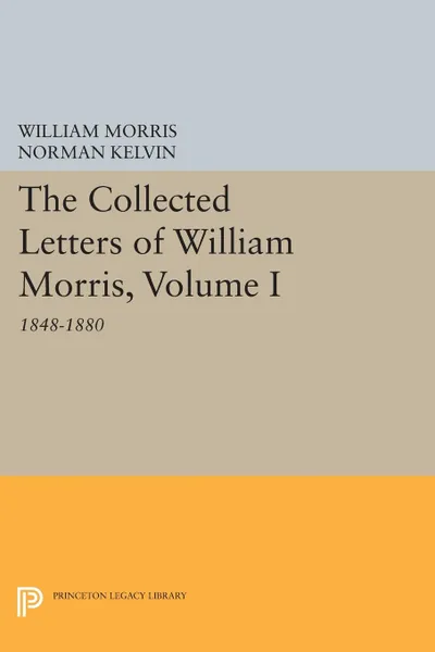 Обложка книги The Collected Letters of William Morris, Volume I. 1848-1880, William Morris