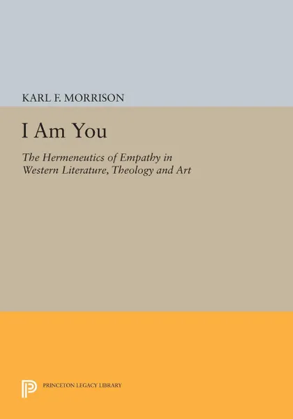 Обложка книги I Am You. The Hermeneutics of Empathy in Western Literature, Theology and Art, Karl F. Morrison