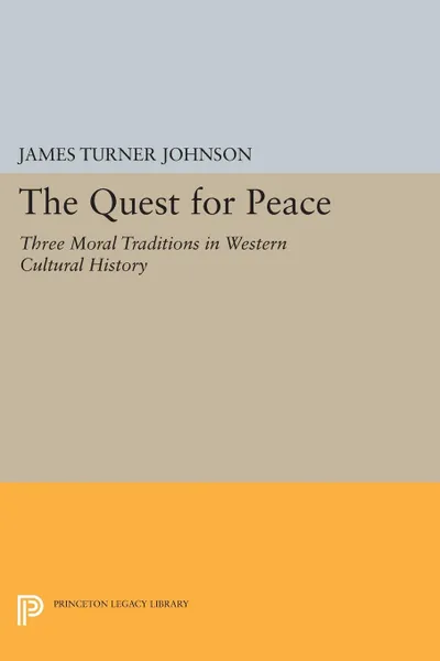 Обложка книги The Quest for Peace. Three Moral Traditions in Western Cultural History, James Turner Johnson