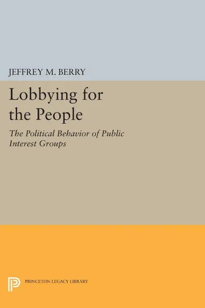 Обложка книги Lobbying for the People. The Political Behavior of Public Interest Groups, Jeffrey M. Berry