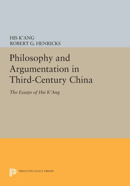 Обложка книги Philosophy and Argumentation in Third-Century China. The Essays of Hsi K'ang, His K'ang, Robert G. Henricks