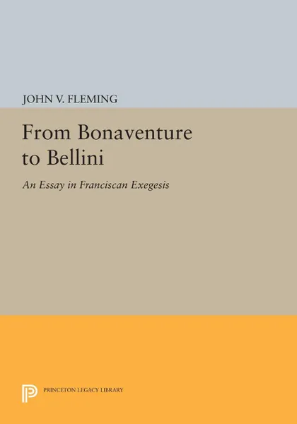 Обложка книги From Bonaventure to Bellini. An Essay in Franciscan Exegesis, John V. Fleming