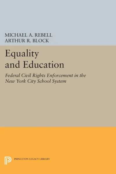 Обложка книги Equality and Education. Federal Civil Rights Enforcement in the New York City School System, Michael A. Rebell, Arthur R. Block