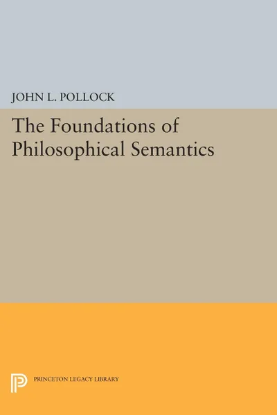 Обложка книги The Foundations of Philosophical Semantics, John L. Pollock